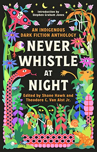 NEVER WHISTLE AT NIGHT: AN INDIGENOUS DARK FICTION ANTHOLOGY, by HAWK, SHANE
