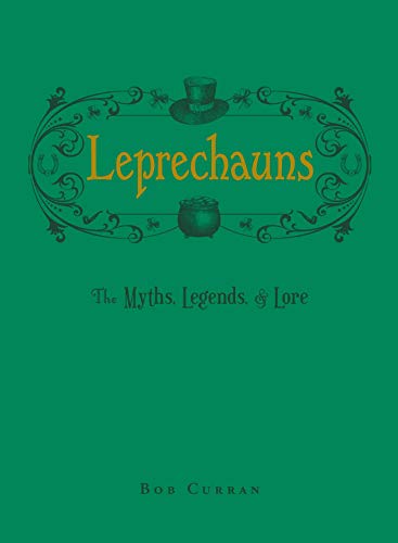 LEPRECHAUNS : THE MYTHS , LEGENDS AND LORE